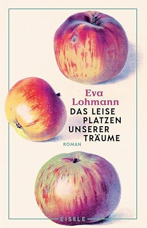 Buchcover Das leise Platzen unserer Träume, Roman von Eva Lohmann